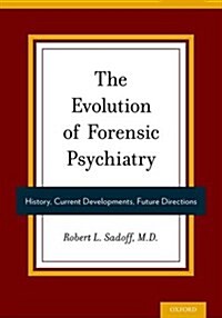 The Evolution of Forensic Psychiatry: History, Current Developments, Future Directions (Hardcover)