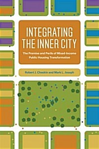 Integrating the Inner City: The Promise and Perils of Mixed-Income Public Housing Transformation (Hardcover)