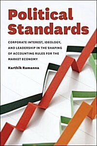 Political Standards: Corporate Interest, Ideology, and Leadership in the Shaping of Accounting Rules for the Market Economy (Hardcover)
