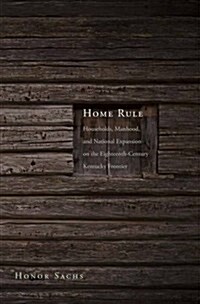 Home Rule: Households, Manhood, and National Expansion on the Eighteenth-Century Kentucky Frontier (Hardcover)