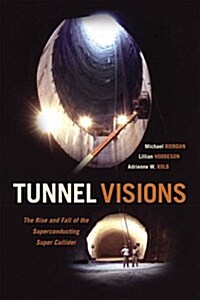 Tunnel Visions: The Rise and Fall of the Superconducting Super Collider (Hardcover)