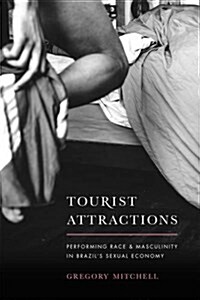 Tourist Attractions: Performing Race and Masculinity in Brazils Sexual Economy (Paperback)