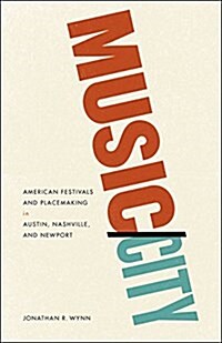 Music/City: American Festivals and Placemaking in Austin, Nashville, and Newport (Paperback)