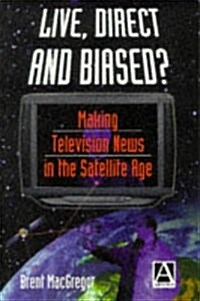 Live, Direct and Biased? Making Television News in the Satellite Age (Paperback)