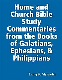 Home and Church Bible Study Commentaries from the Books of Galatians, Ephesians, & Philippians (Paperback)