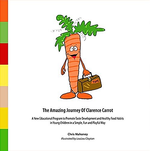 The Amazing Journey of Clarence Carrot: A New Educational Program to Promote Taste Development and Healthy Food Habits (Paperback)