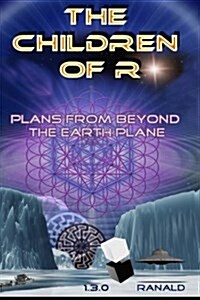The Children of R: Plans from Beyond the Earth Plane (Paperback)