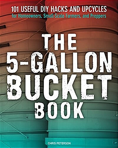 5-Gallon Bucket Book: DIY Projects, Hacks, and Upcycles (Paperback)