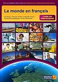 Le Monde en Francais Teachers Book : Pour une Utilisation dans le Cadre du Francais B Pour le Baccalaureat International (Paperback)