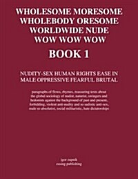 Wholesome Moresome Wholebody Oresome Worldwide Nude Wow Wow Wow Boook 1: Nudity-Sex Human Rights Ease in Male Oppressive Fearful Brutal (Paperback)