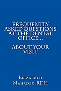 Frequently Asked Questions at the Dental Office...about Your Visit (Paperback)