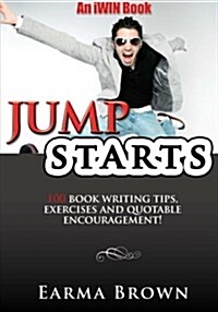 Jumpstarts: 100 Book Writing Tips, Exercises and Quotable Encouragement: 100 Book Writing Tips, Exercises and Quotable Encourageme (Paperback)