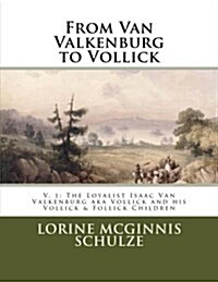 From Van Valkenburg to Vollick: The Loyalist Isaac Van Valkenburg Aka Vollick and His Vollick & Follick Children (Paperback)
