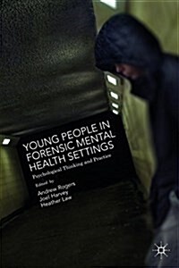 Young People in Forensic Mental Health Settings : Psychological Thinking and Practice (Hardcover)