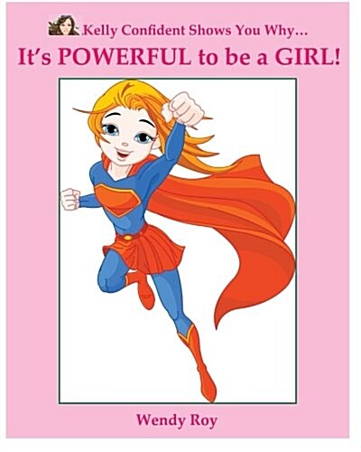 Kelly Confident Shows You Why... Its Powerful to Be a Girl! (Paperback)