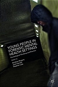 Young People in Forensic Mental Health Settings : Psychological Thinking and Practice (Paperback)