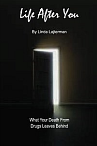 Life After You: What Your Death from Drugs Leaves Behind (Paperback)