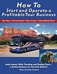 How to Start and Operate a Profitable Tour Business: Make Money While Traveling and Guiding Tours (Paperback)