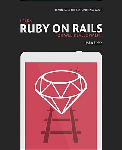 Learn Ruby on Rails for Web Development: Learn Rails the Fast and Easy Way! (Paperback)