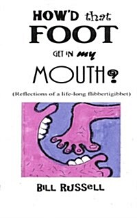 Howd That Foot Get in My Mouth?: (Reflections of a Life-Long Flibbertigibbet) (Paperback)