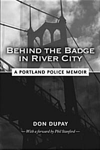 Behind the Badge in River City: A Portland Police Memoir (Paperback)