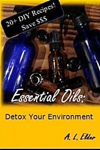 Essential Oils: Detox Your Environment (Paperback)