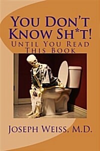 You Dont Know Sh*t!: Until You Read This Book (Paperback)