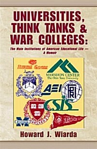 Universities, Think Tanks and War Colleges: The Main Institutions of American Educational Life - A Memoir (Paperback)