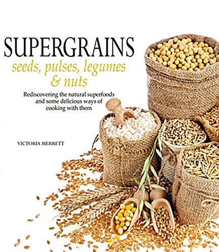 Super Grains: Seeds, Pulses, Legumes & Nuts (Paperback)