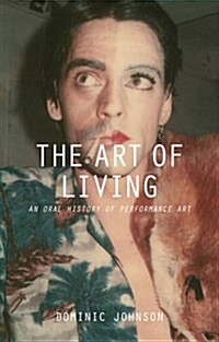 The Art of Living : An Oral History of Performance Art (Hardcover)