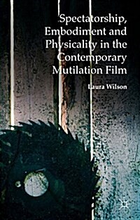 Spectatorship, Embodiment and Physicality in the Contemporary Mutilation Film (Hardcover)
