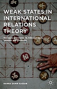 Weak States in International Relations Theory : The Cases of Armenia, St. Kitts and Nevis, Lebanon, and Cambodia (Hardcover)
