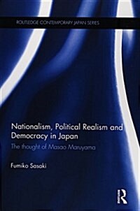 Nationalism, Political Realism and Democracy in Japan : The Thought of Masao Maruyama (Paperback)