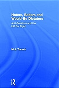 Haters, Baiters and Would-Be Dictators : Anti-Semitism and the UK Far Right (Hardcover)