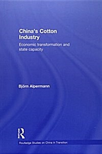 Chinas Cotton Industry : Economic Transformation and State Capacity (Paperback)