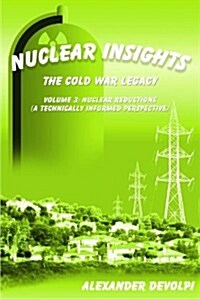 Nuclear Insights: The Cold War Legacy (Volume 3): Volume 3: Nuclear Reductions (a Technically Informed Perspective) (Paperback)