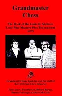 Grandmaster Chess: The Book of the Louis D. Statham Lone Pine Masters-Plus Tournament 1975 (Paperback)