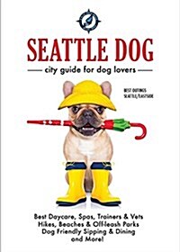 Seattle Dog - City Guide for Dog Lovers (Paperback)