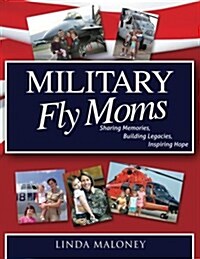 Military Fly Moms: Sharing Memories, Building Legacies, Inspiring Hope (Paperback)