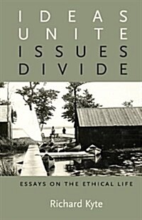 Ideas Unite, Issues Divide: Essays on the Ethical Life (Paperback)