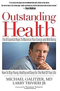 Outstanding Health: The 6 Essential Keys to Maximize Your Energy and Well Being. How to Stay Young, Healthy and Sexy for the Rest of Your (Paperback)