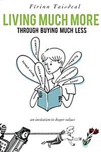 Living Much More Through Buying Much Less: An Invitation to Deeper Values (Paperback)