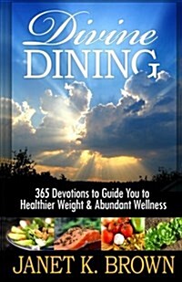 Divine Dining: 365 Devotions to Guide You to Healthier Weight & Abundant Wellness (Paperback)