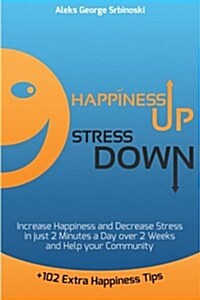 Happiness Up Stress Down: Increase Happiness and Decrease Stress in Just 2 Minutes a Day Over 2 Weeks and Help Your Community (Paperback)