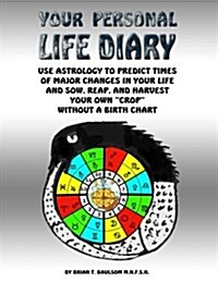 Your Personal Life Diary: Use Astrology to Predict Times of Major Changes in Your Life and Sow, Reap, and Harvest Your Own Crop Without a Birth Char (Paperback)