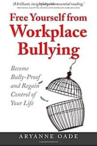 Free Yourself from Workplace Bullying: Become Bully-Proof and Regain Control of Your Life (Paperback)