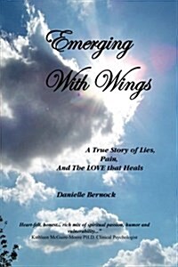 Emerging with Wings: A True Story of Lies, Pain, and the Love That Heals (Paperback)