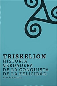 Triskelion: Historia Verdadera de La Conquista de La Felicidad (Paperback)