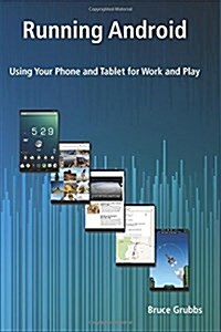 Running Android: Using Your Phone and Tablet for Work and Play (Paperback)