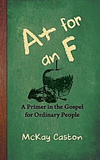 A+ for an F: A Primer in the Gospel for Ordinary People (Paperback)